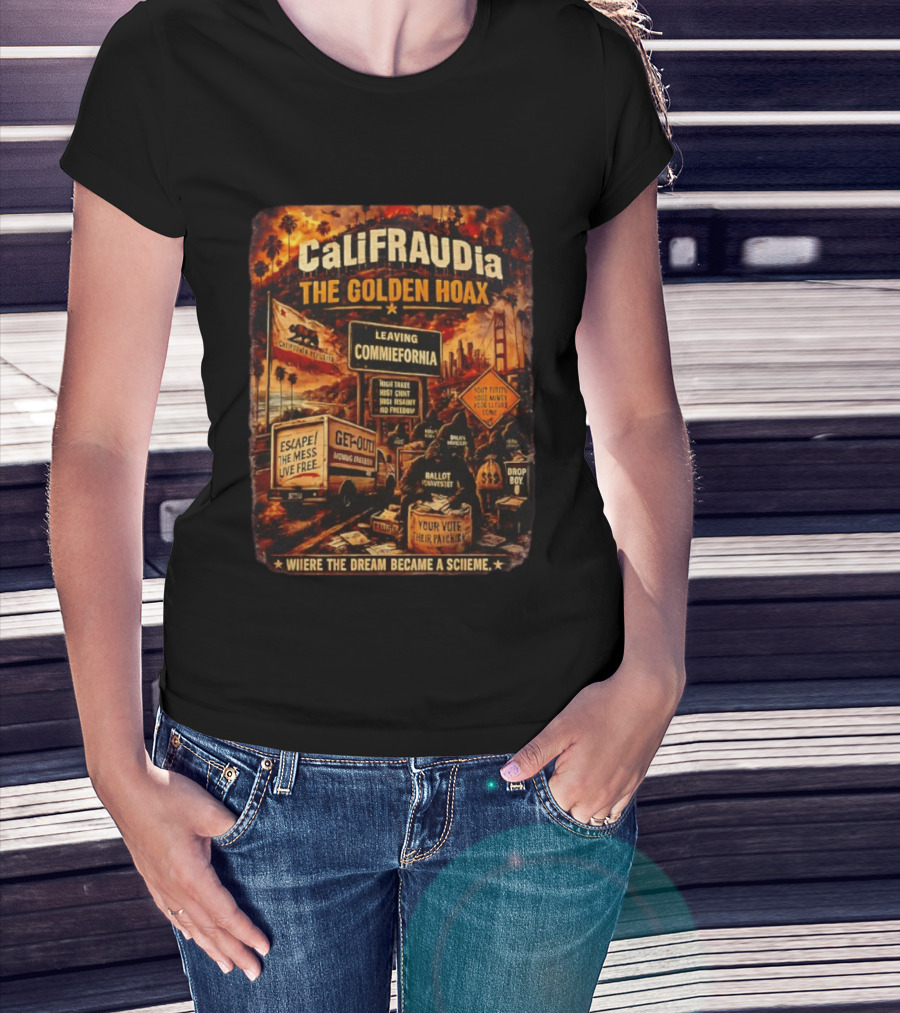 CaliFRAUDia The Golden Hoax Leaving Commiefornia Escape The Mess Live Free T-Shirt