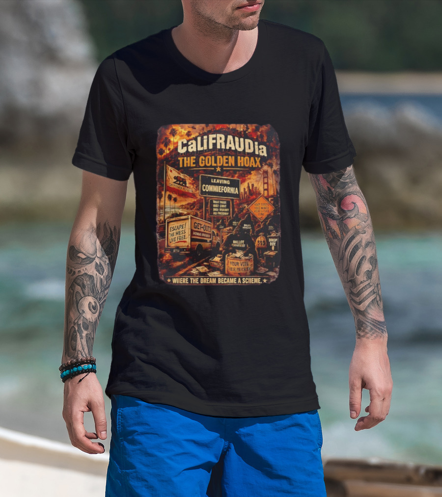 CaliFRAUDia The Golden Hoax Leaving Commiefornia Escape The Mess Live Free T-Shirt