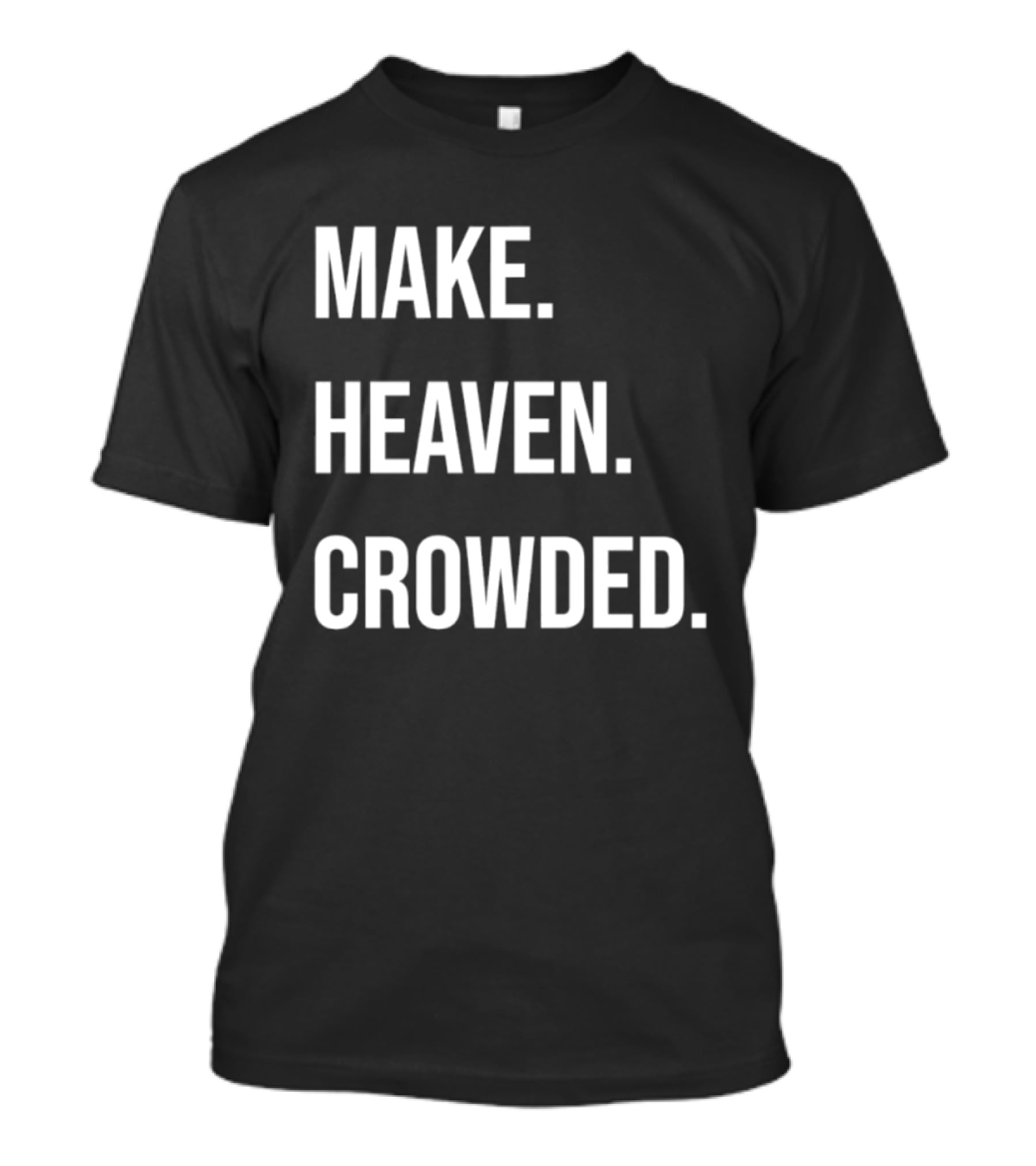 Make Heaven Crowded Inspirational Faith Message T-Shirt