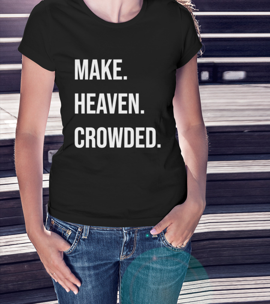 Make Heaven Crowded Inspirational Faith Message T-Shirt