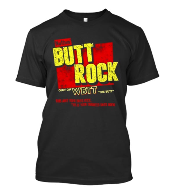 Nuthin Butt Rock Only On WBTT The Butt This Ain't Your Dads Rock Divorced Dads Rock T-Shirt