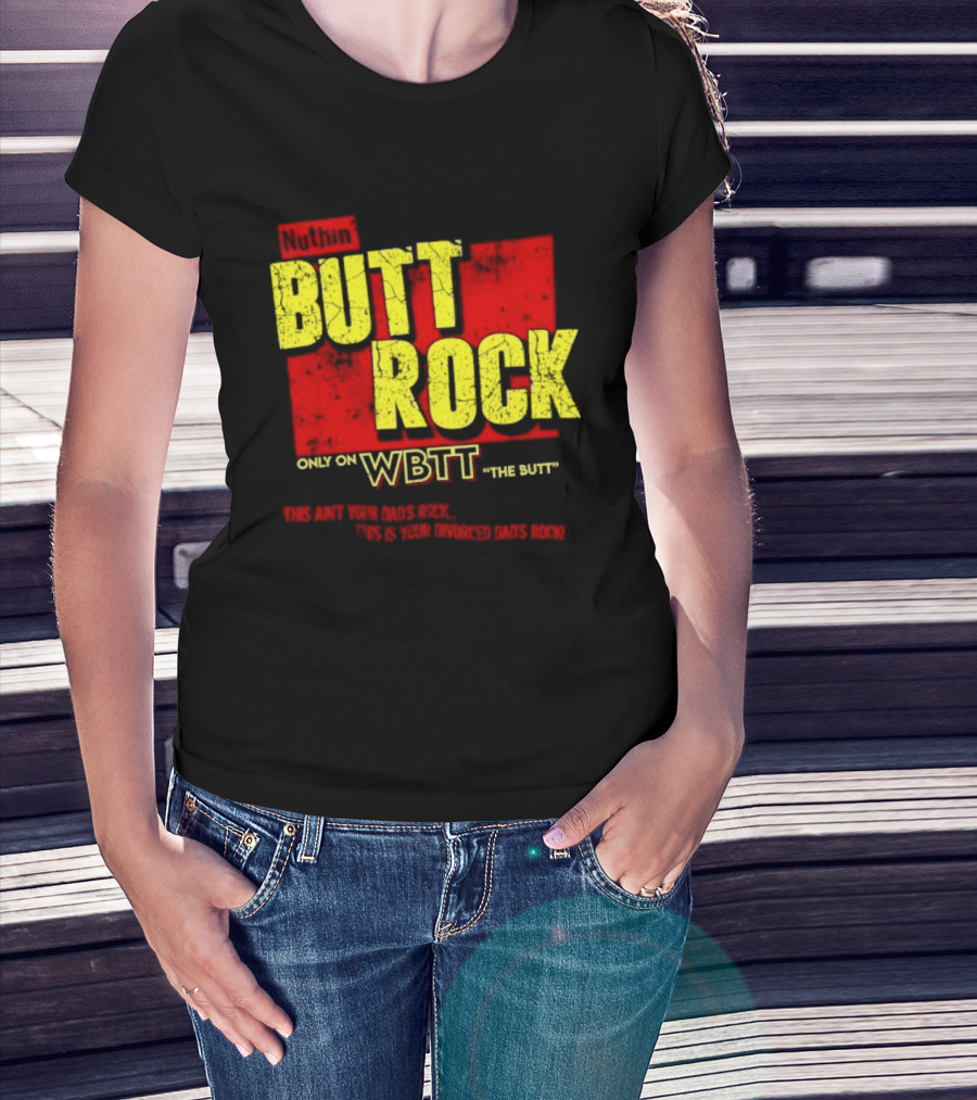 Nuthin Butt Rock Only On WBTT The Butt This Ain't Your Dads Rock Divorced Dads Rock T-Shirt