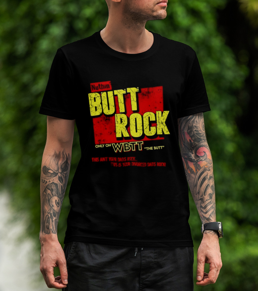 Nuthin Butt Rock Only On WBTT The Butt This Ain't Your Dads Rock Divorced Dads Rock T-Shirt