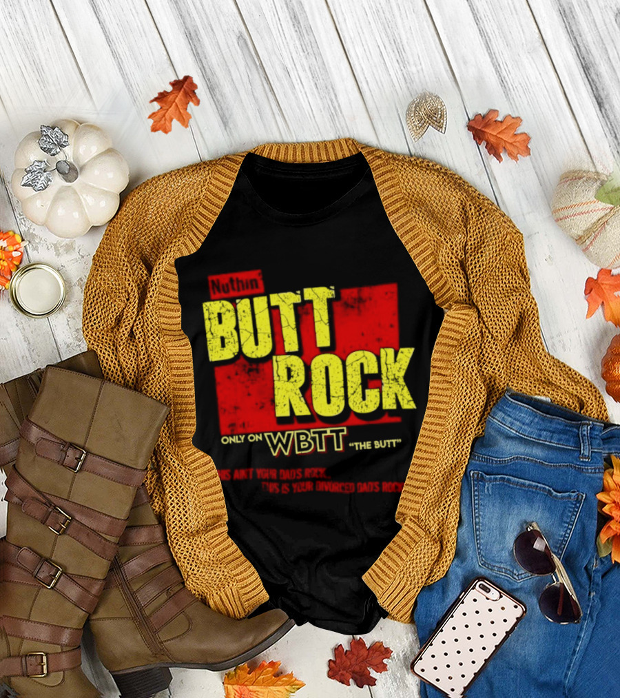 Nuthin Butt Rock Only On WBTT The Butt This Ain't Your Dads Rock Divorced Dads Rock T-Shirt