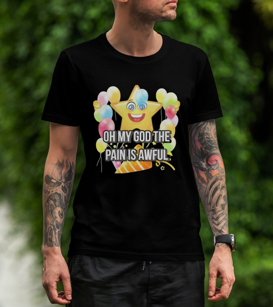 Oh My God The Pain Is Awful Star With Balloons And Party Hat T-Shirt