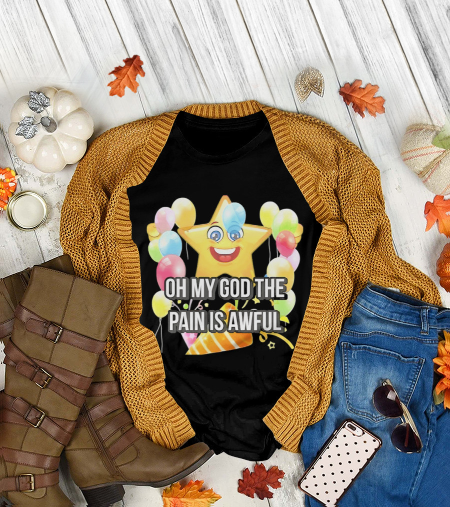Oh My God The Pain Is Awful Star With Balloons And Party Hat T-Shirt