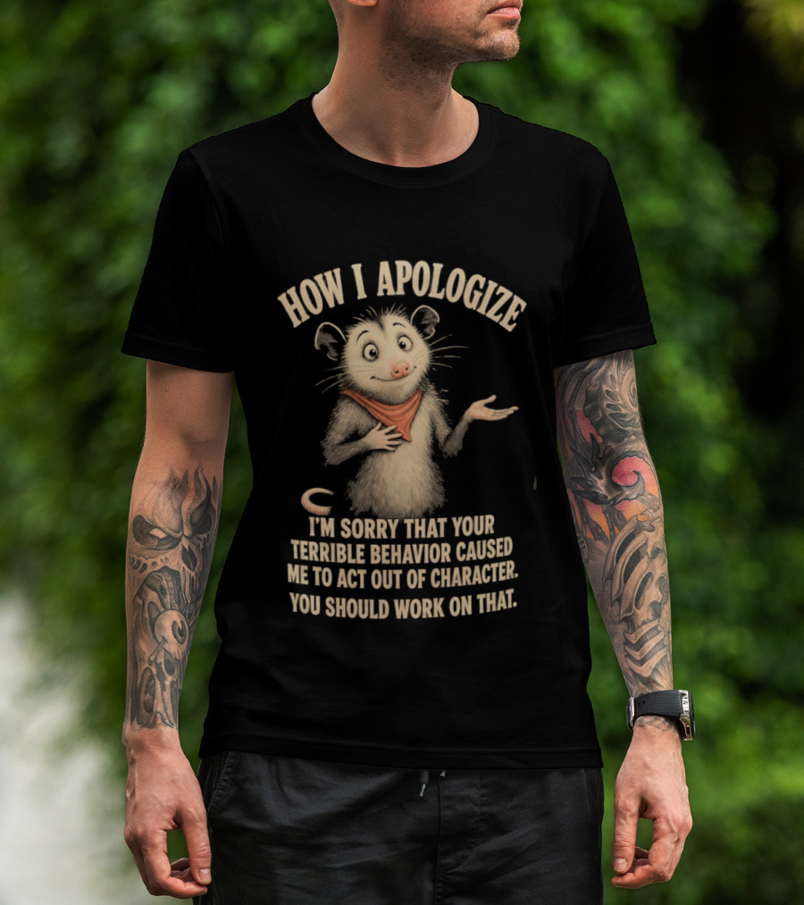 Sorry That Your Terrible Behavior Caused Me Out Of Character Opossum Apologize T-Shirt