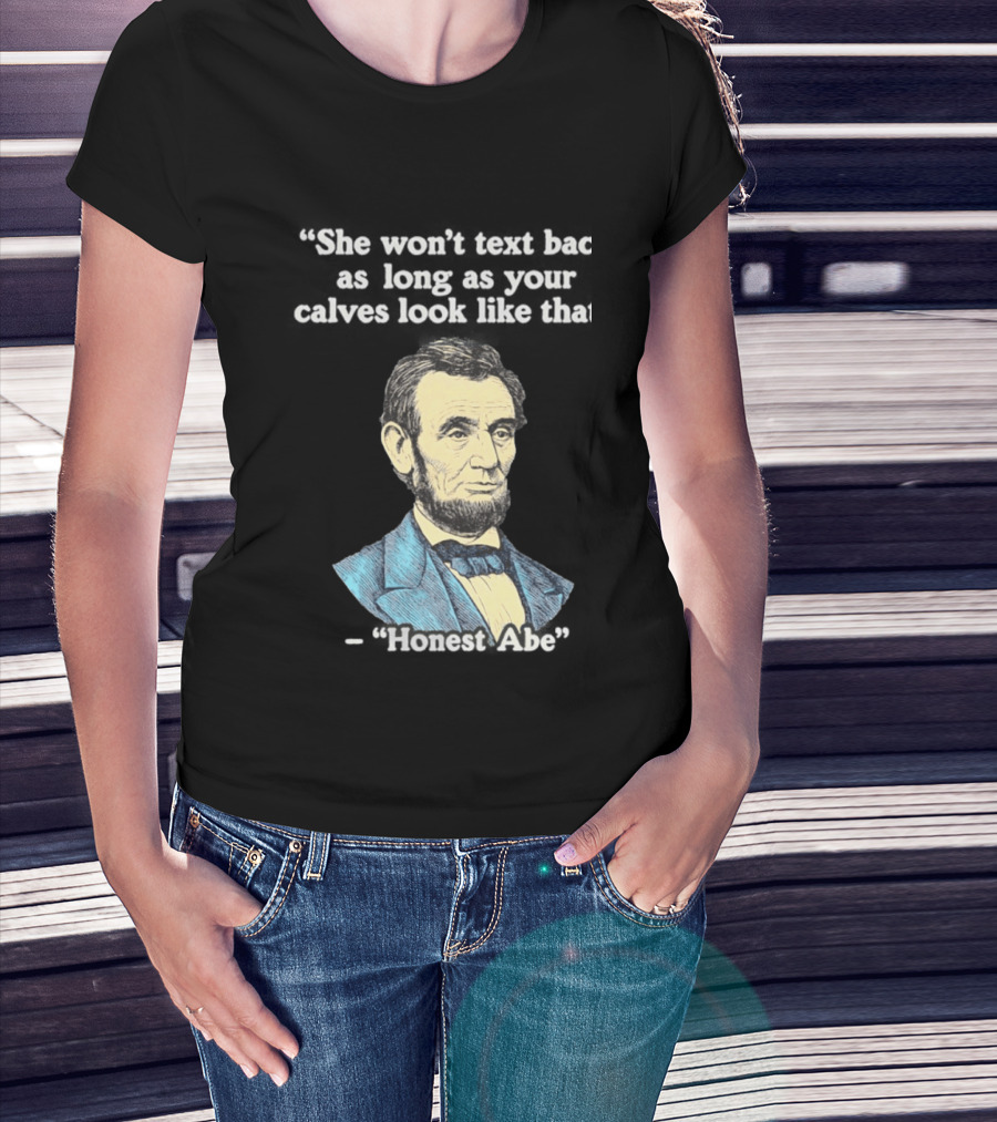 She Won't Back As Long As Your Calves Look Like That Honest Abe Abraham Lincoln T-Shirt