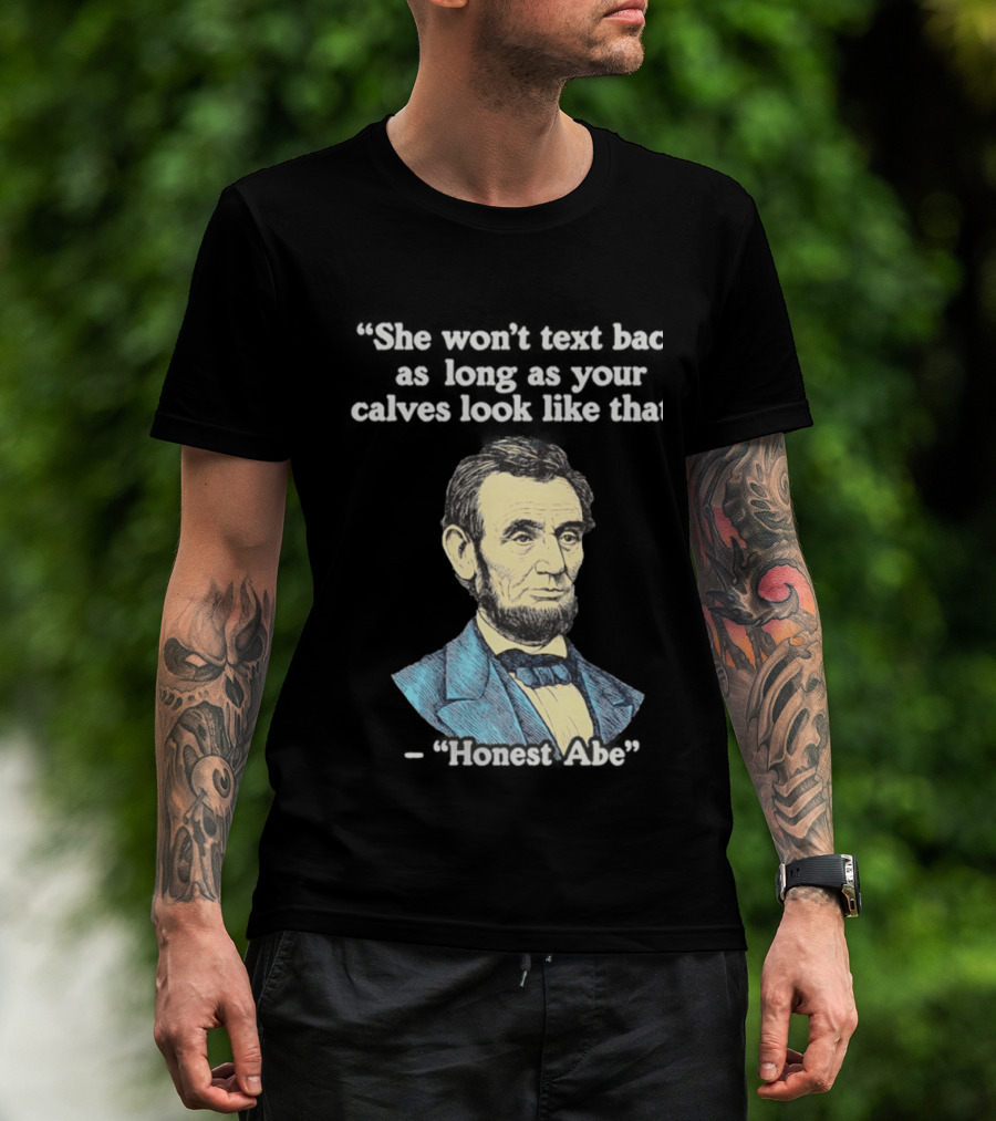 She Won't Back As Long As Your Calves Look Like That Honest Abe Abraham Lincoln T-Shirt