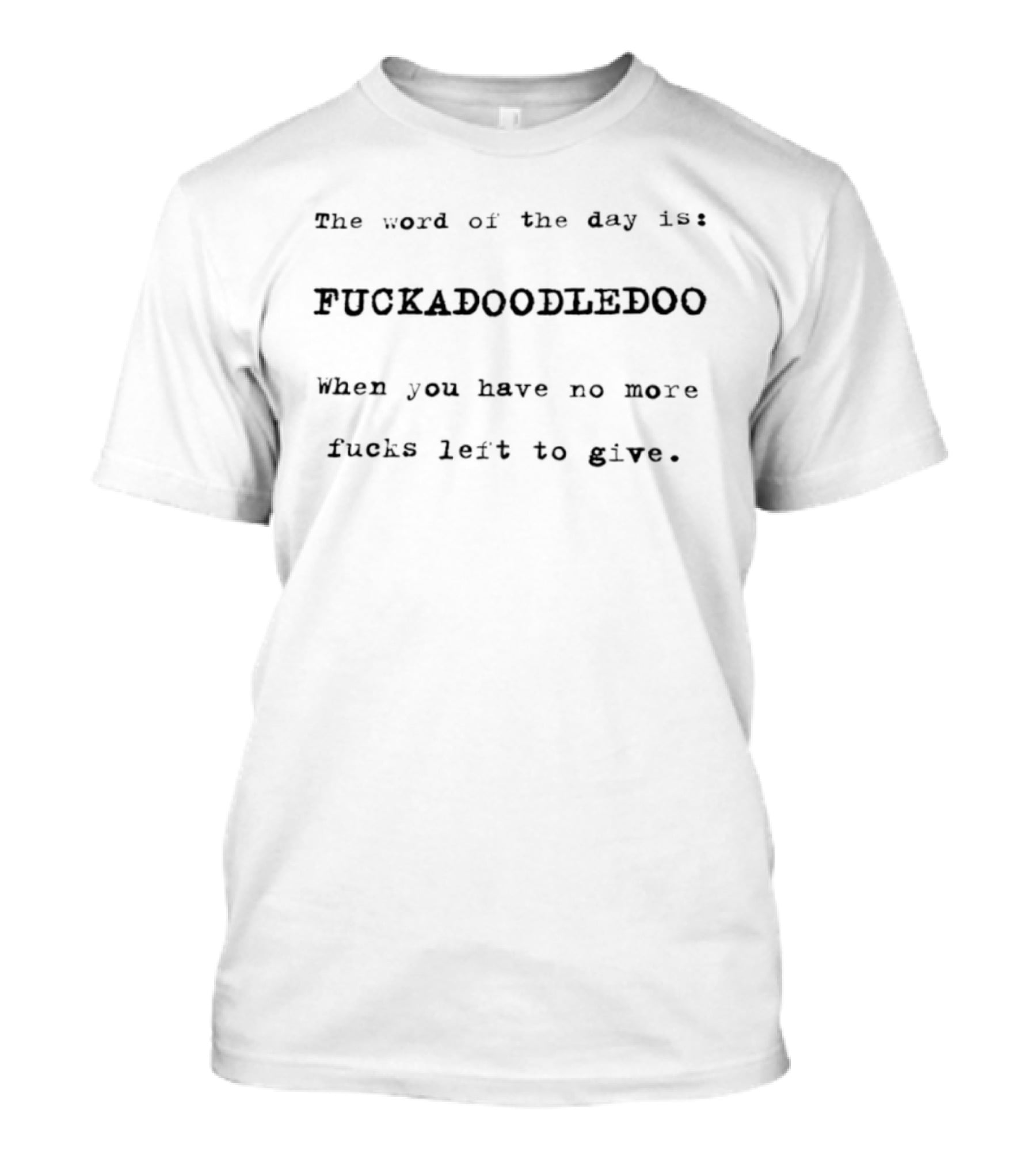 The Word Of The Day Is Fuckadoodledoo When You Have No More Fucks Left To Give T-Shirt