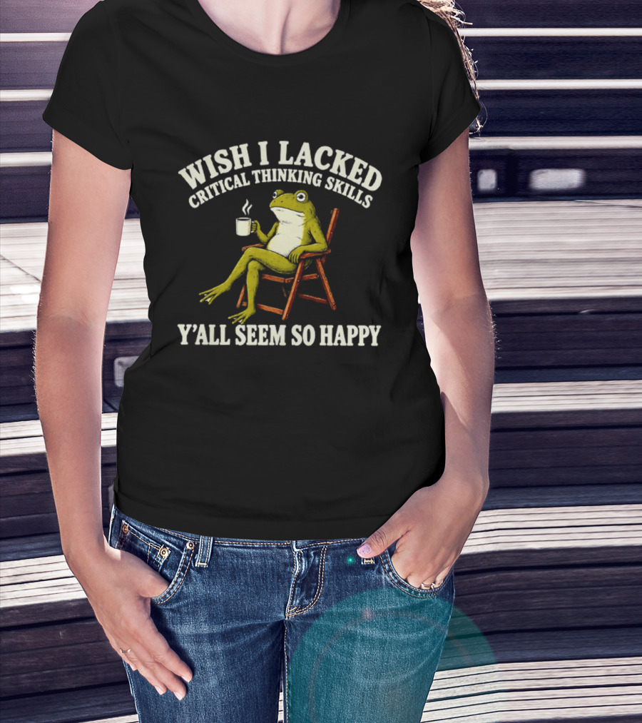 Wish I Lacked Critical Thinking Skills Y'all Seem So Happy Frog With Coffee T-Shirt