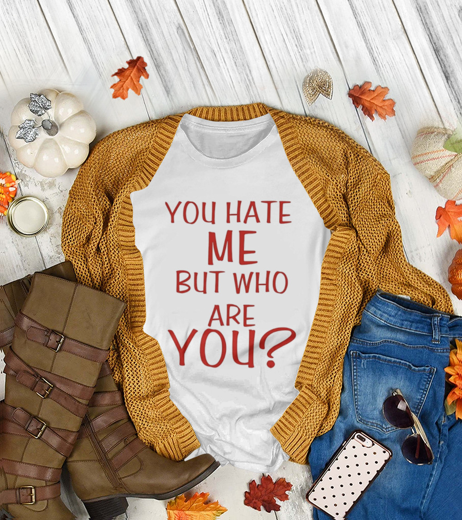 You Hate Me But Who Are You Red T-Shirt