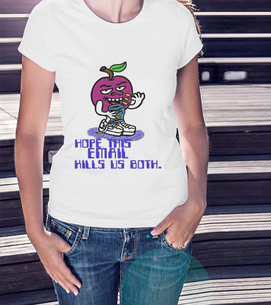 Hope This Email Kills Us Both Sneaky Apple T-Shirt