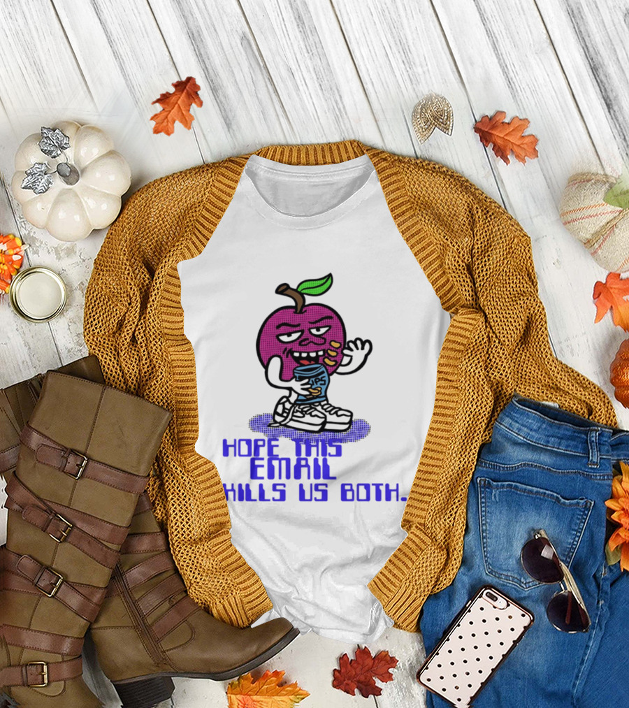 Hope This Email Kills Us Both Sneaky Apple T-Shirt