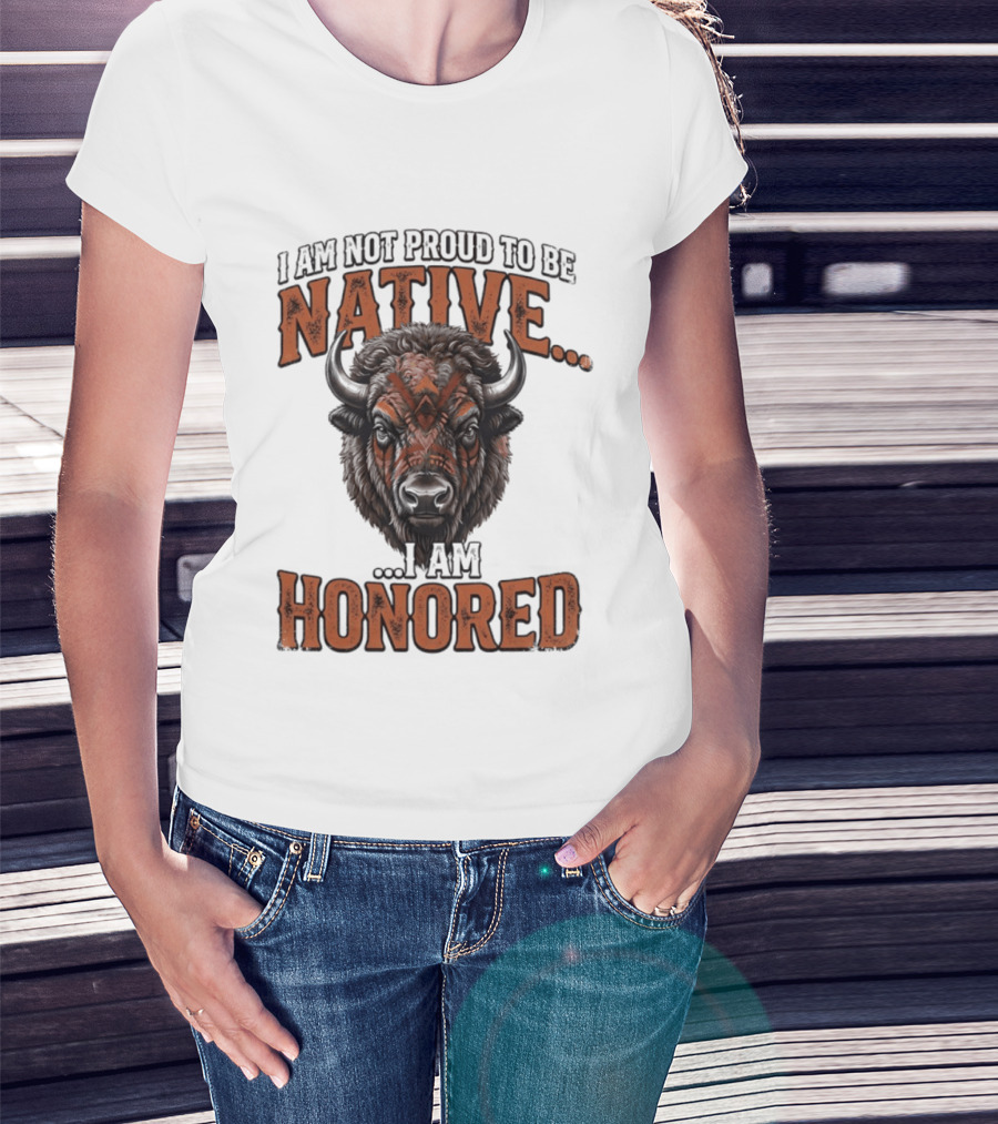 I Am Not Proud To Be Native I Am Honored Buffalo T-Shirt
