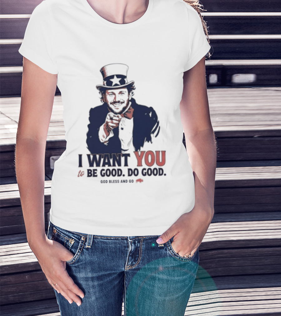 I Want You To Be Good Do Good God Bless And Go Buffalo Bills Uncle Sam T-Shirt