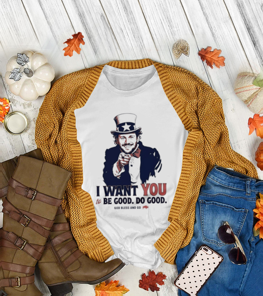 I Want You To Be Good Do Good God Bless And Go Buffalo Bills Uncle Sam T-Shirt