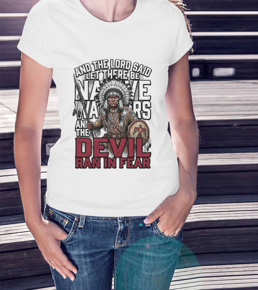 And The Lord Said Let There Be Native Warriors And The Devil Ran In Fear T-Shirt