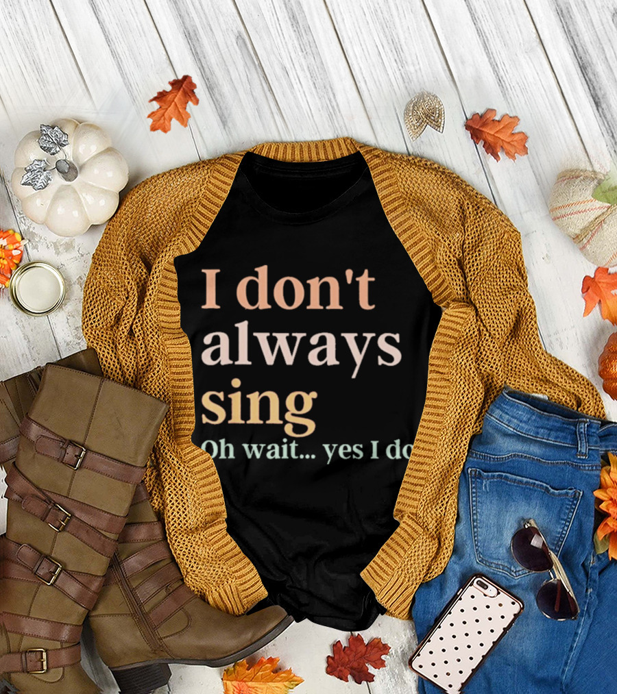 Women I Don't Always Sing Oh Wait Yes I Do Music Teacher Fun T-Shirt