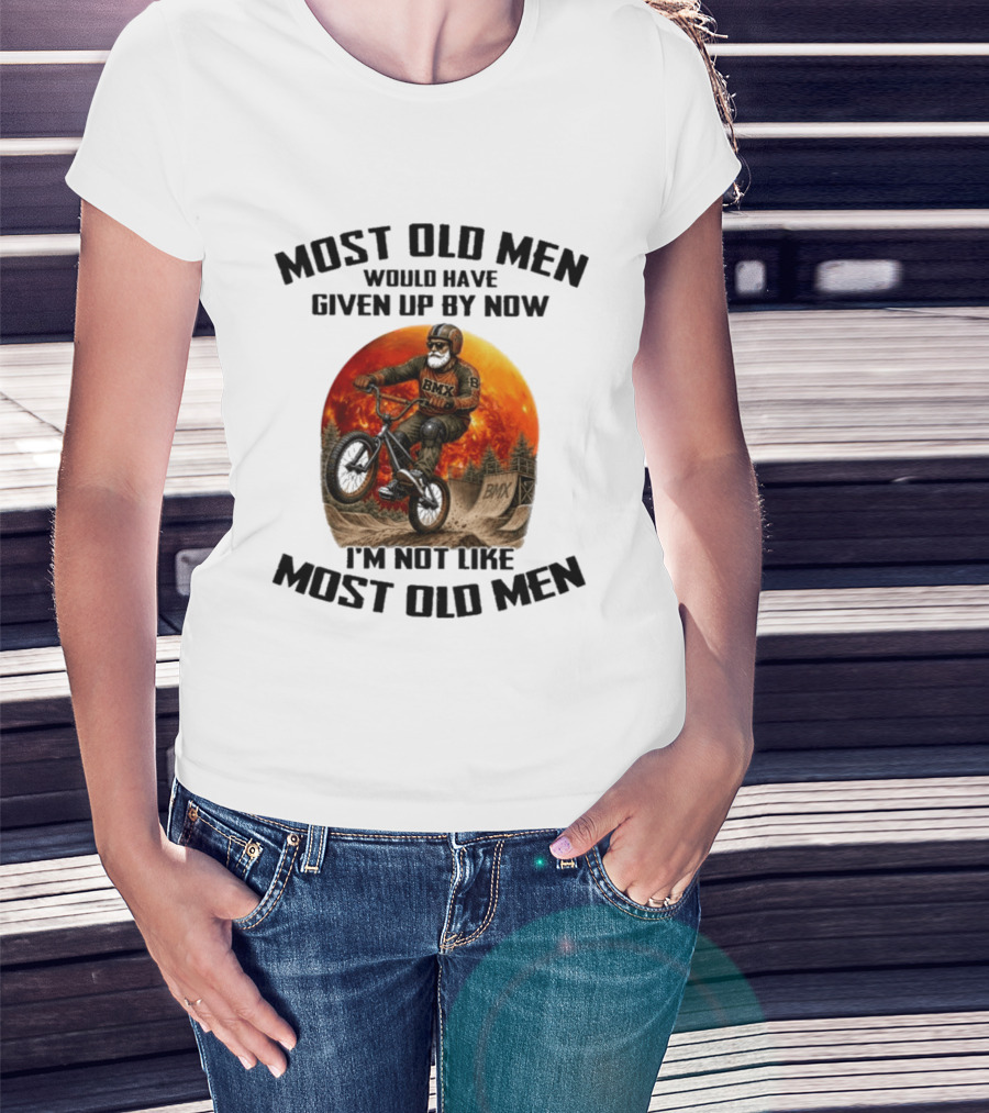 Most Old Men Would Have Given Up BMX I'm Not Like Most Old Men T-Shirt