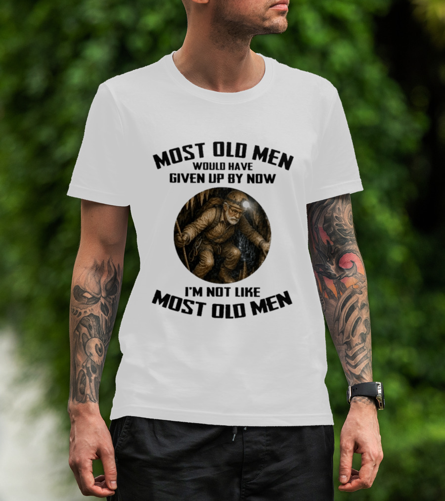 Caving Most Old Men Would Have Given Up By Now I'm Not Like Most Old Men T-Shirt
