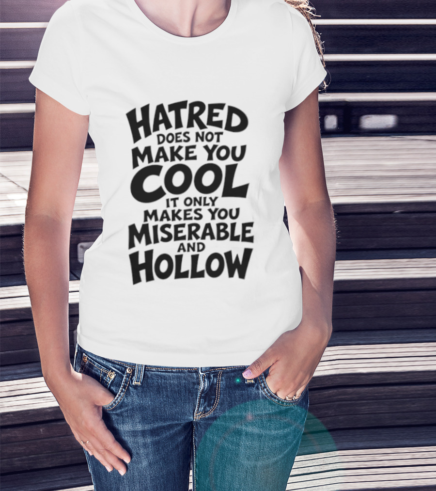 Hatred Does Not Make You Cool It Only Makes You Miserable And Hollow T-Shirt