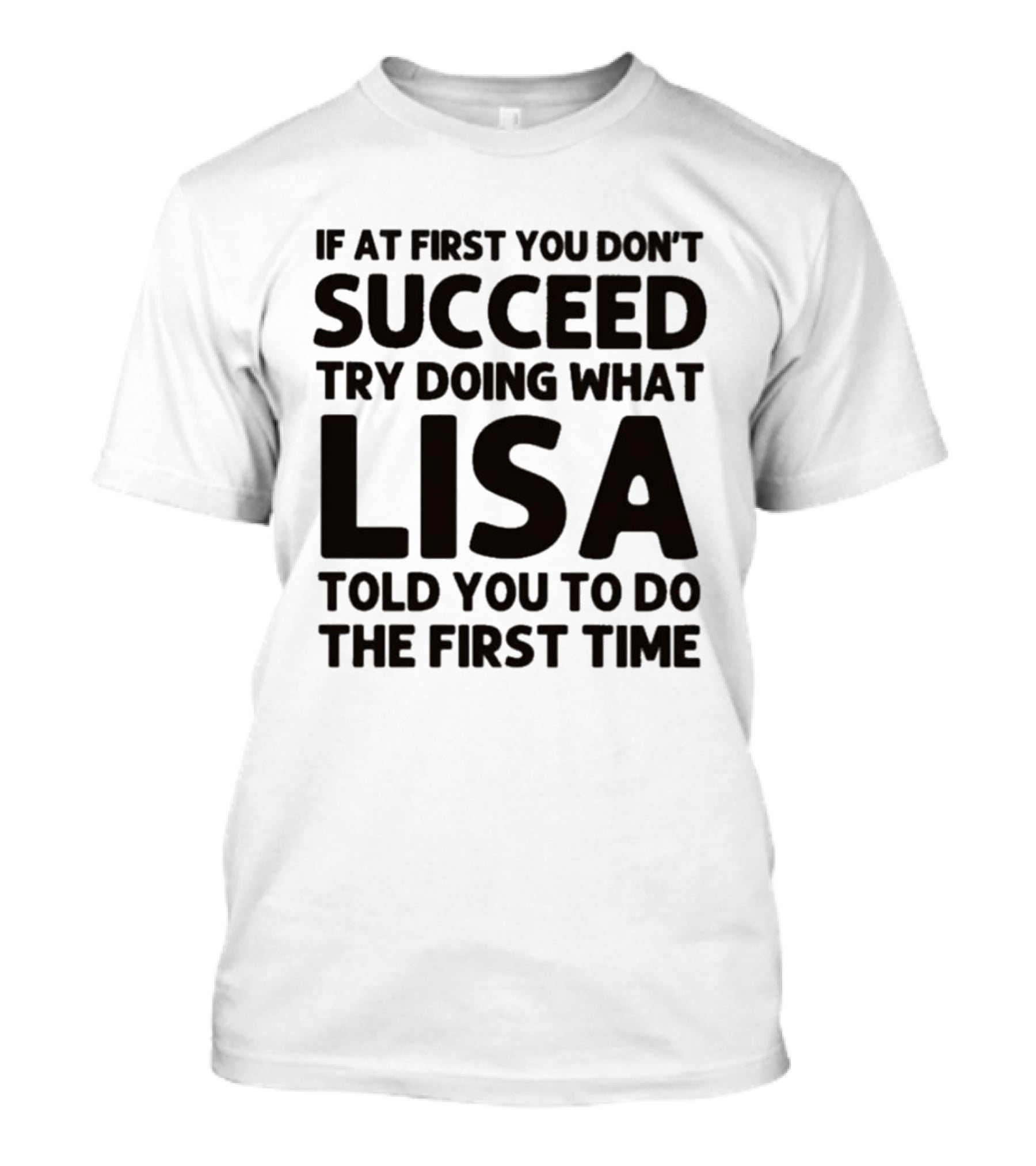 If At First You Don't Succeed Try Doing What Lisa Told You To Do The First Time T-Shirt