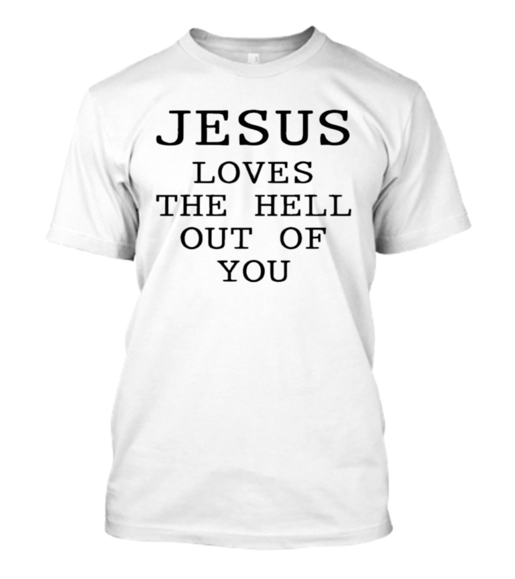 Jesus Loves The Hell Out Of You Christian T-Shirt