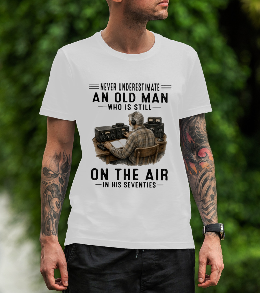 Never Underestimate An Old Man Who Is Still On The Air In His Seventies Radio Operator T-Shirt