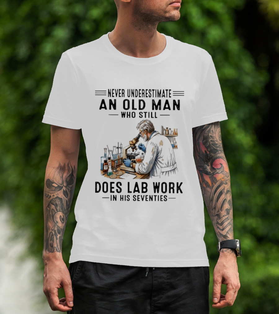Never Underestimate An Old Man Who Still Does Lab Work In His Seventies T-Shirt