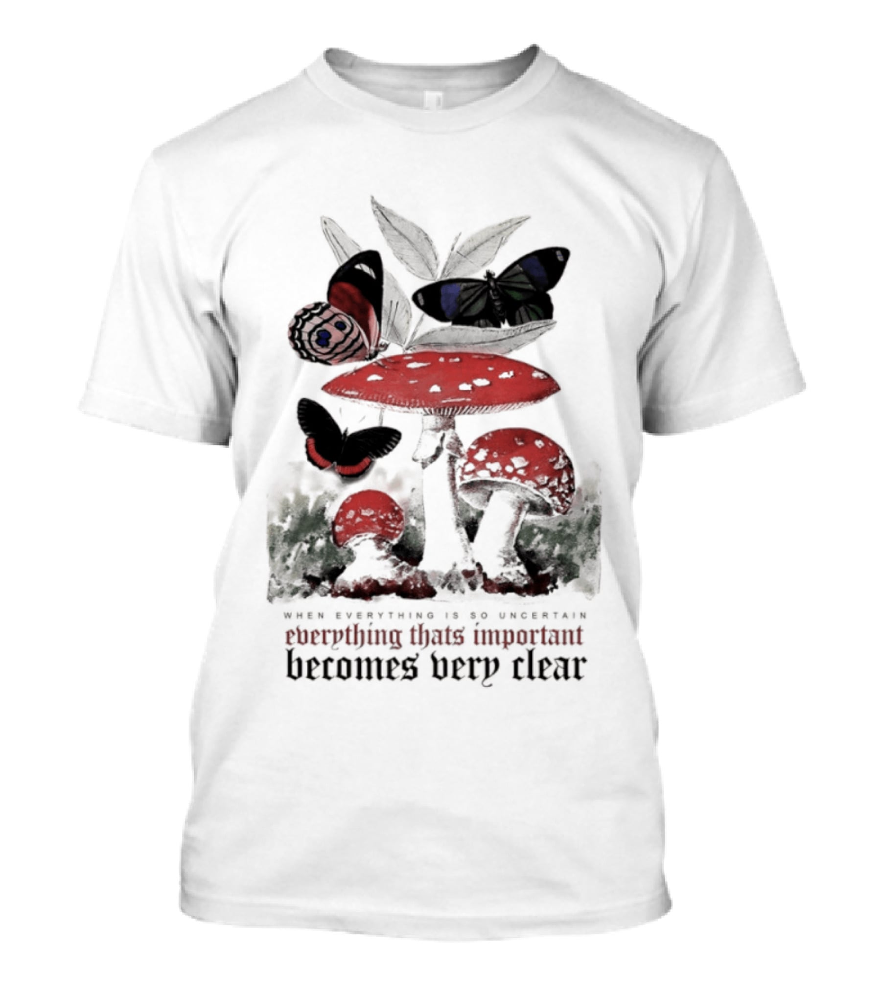 When Everything Is Uncertain Everything Important Becomes Very Clear Mushroom And Butterfly T-Shirt