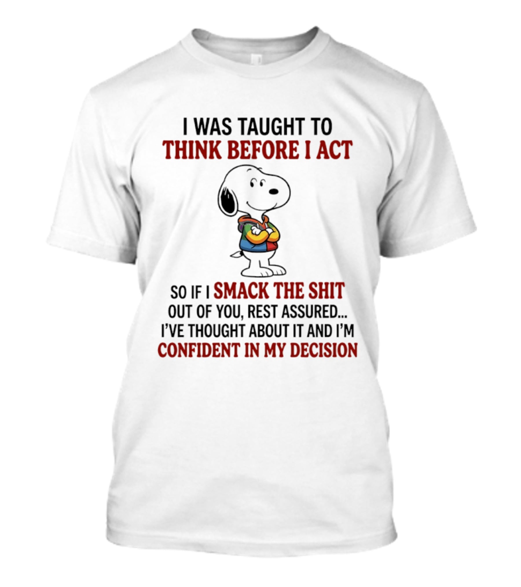 Snoopy I Was Taught To Think Before I Act So If I Smack The Shit Out Of You Confident T-Shirt