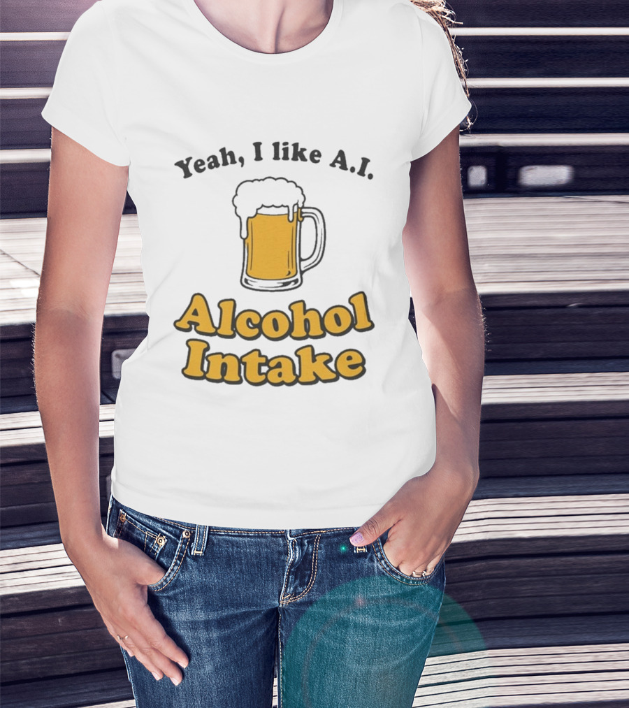 Yeah I Like A I Alcohol Intake Beer T-Shirt