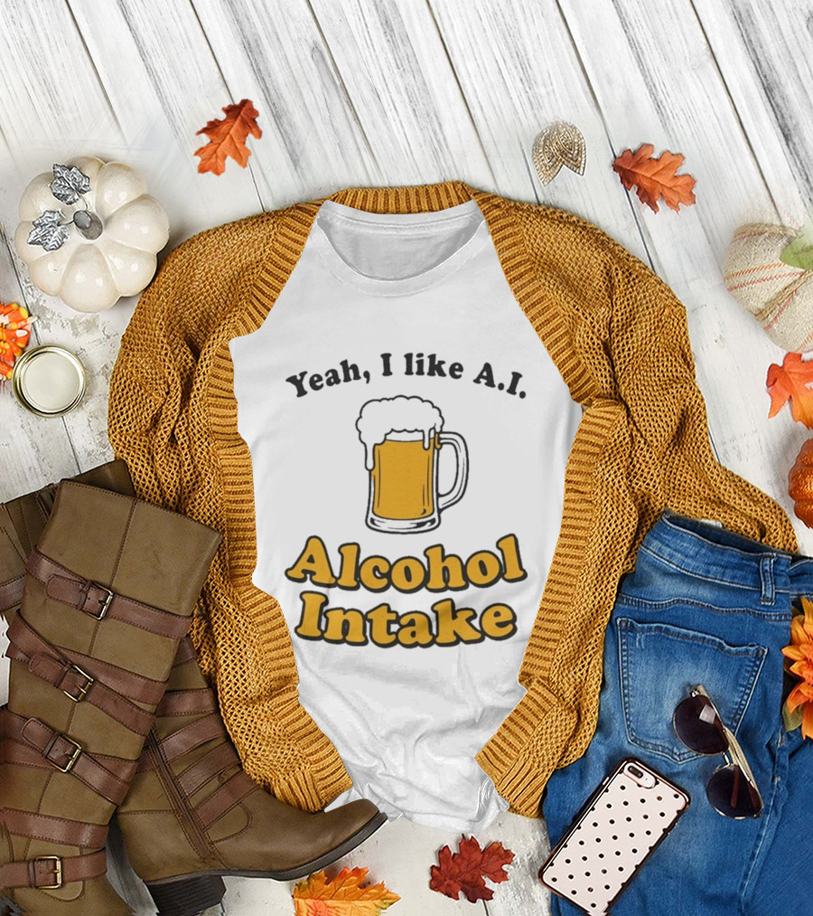 Yeah I Like A I Alcohol Intake Beer T-Shirt