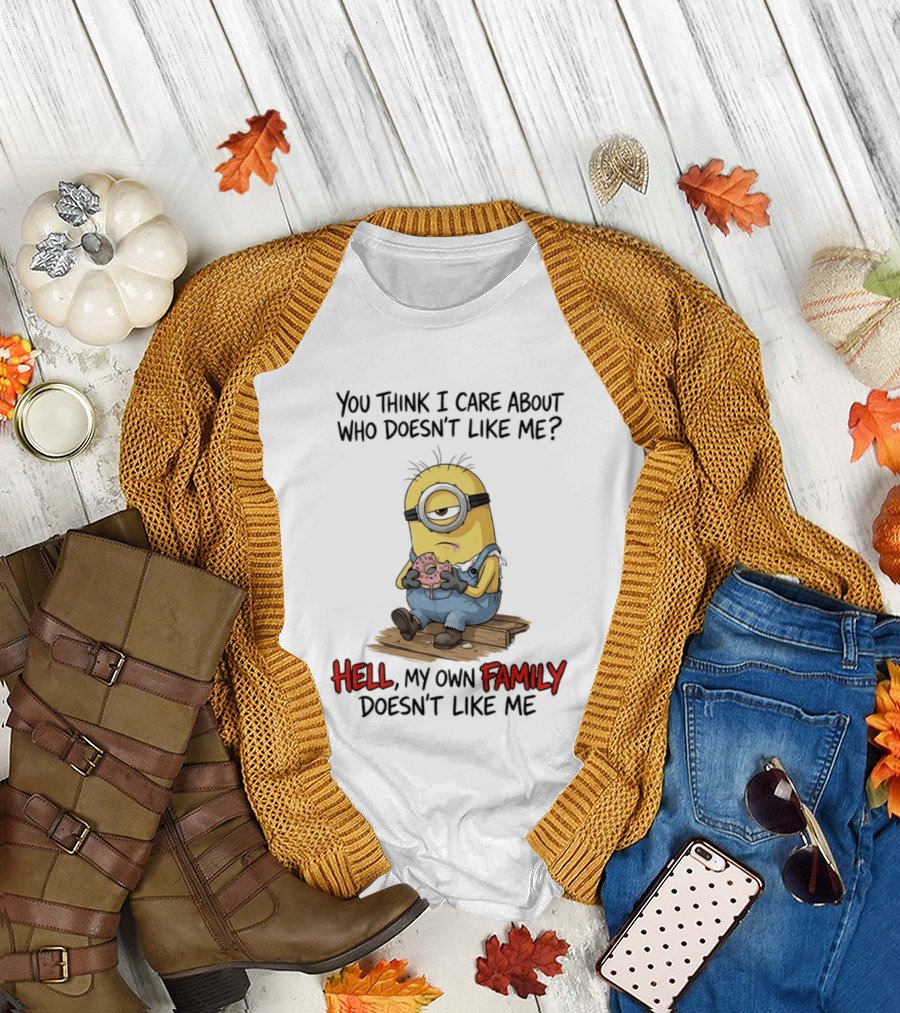 You Think I Care About Who Doesn't Like Me Hell My Own Family Doesn't Like Me Minions Eating Donut T-Shirt