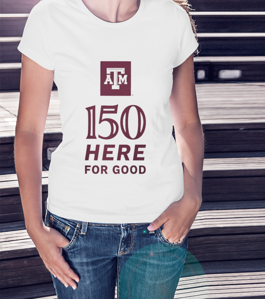 Texas A&M Aggies ATM 150 Here For Good Anniversary T-Shirt