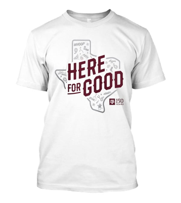 Texas A&M 150 Years Here For Good Aggies Anniversary T-Shirt