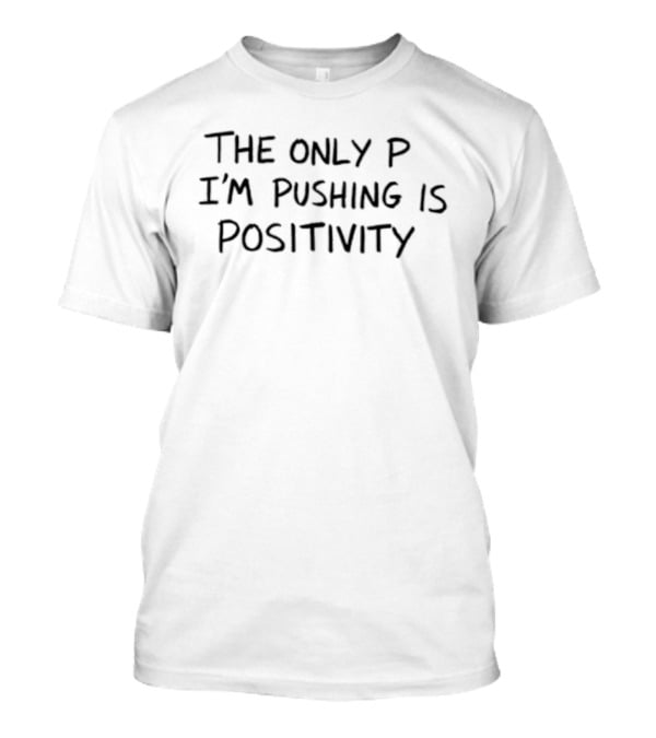 The Only P I'm Pushing Is Positivity Inspirational Message T-Shirt