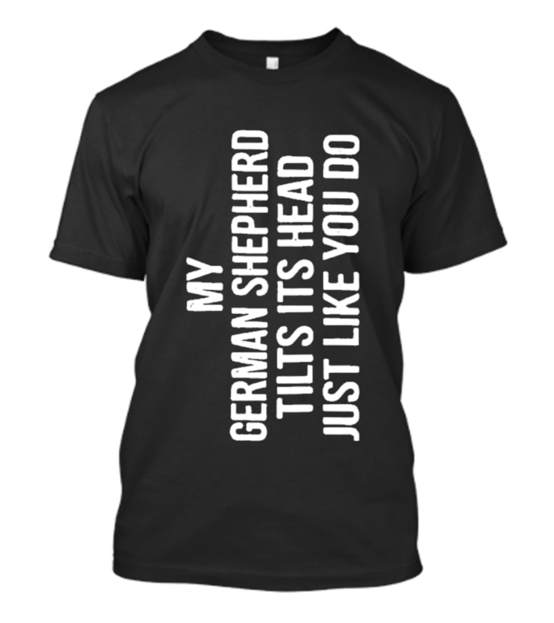 My German Shepherd Tilts Its Head Just Like You Do T-Shirt