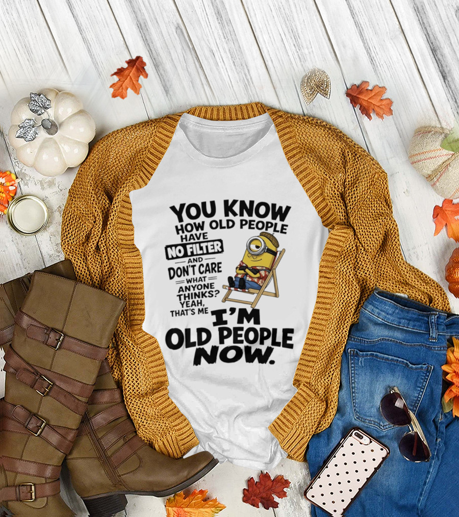 You Know How Old People Have No Filter I'm Old People Minions Humor T-Shirt