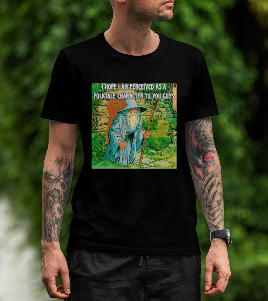 I Hope I Am Perceived As A Folktale Character To You Guys Wizard T-Shirt