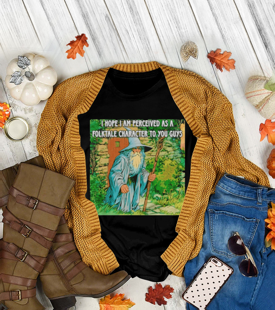 I Hope I Am Perceived As A Folktale Character To You Guys Wizard T-Shirt