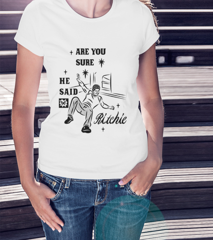 Are You Sure He Said Ritchie T-Shirt