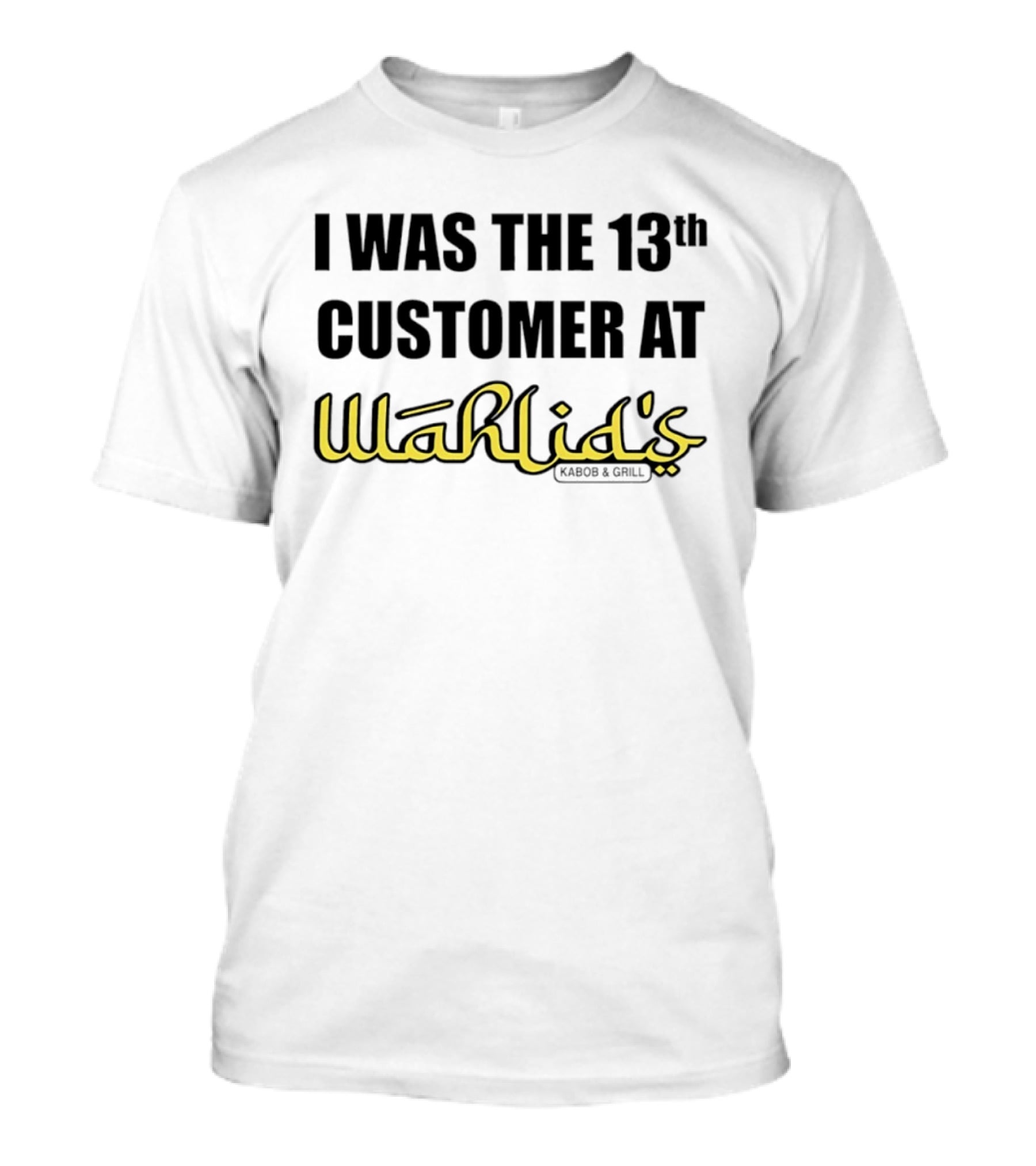 I Was The 13th Customer At Wahlid's Kabob & Grill T-Shirt