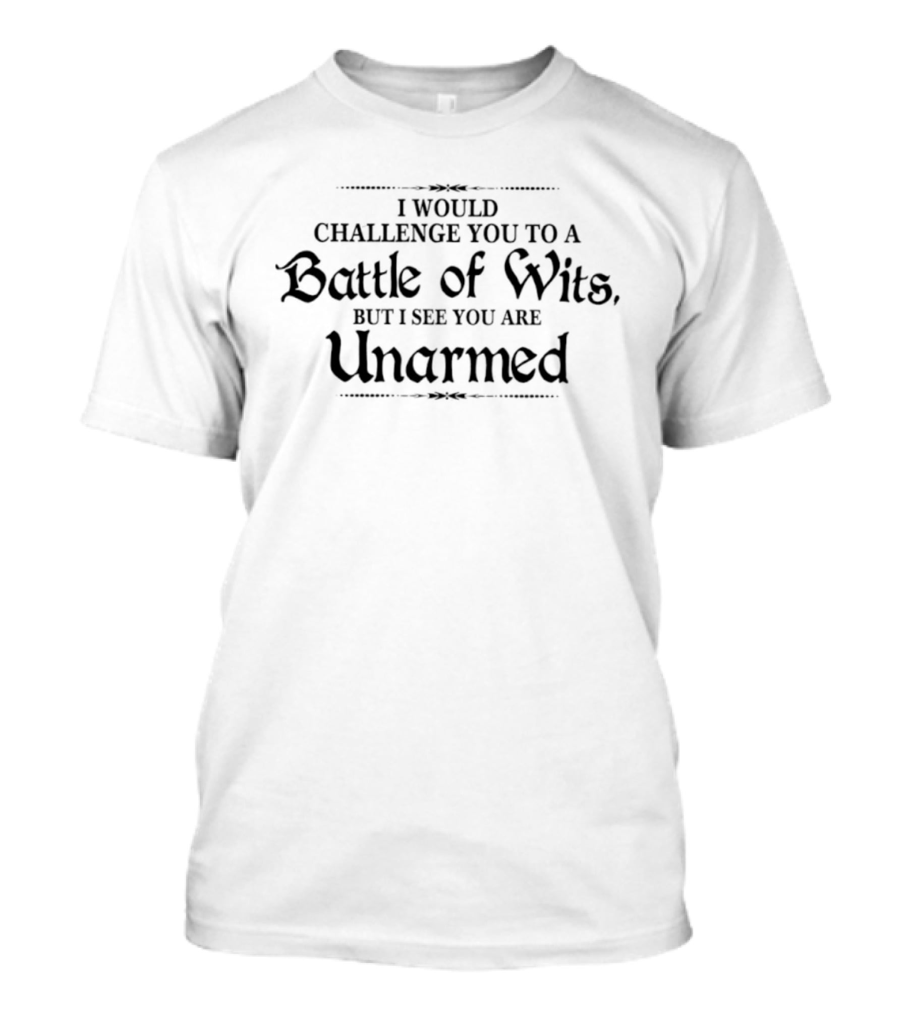 I Would Challenge You To A Battle Of Wits But I See You Are Unarmed T-Shirt