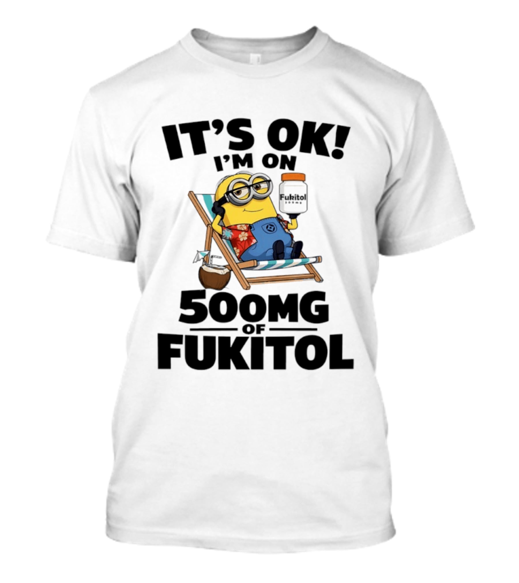 It's OK I'm On 500mg Of Fukitol Minions Beach Chair Relaxation T-Shirt