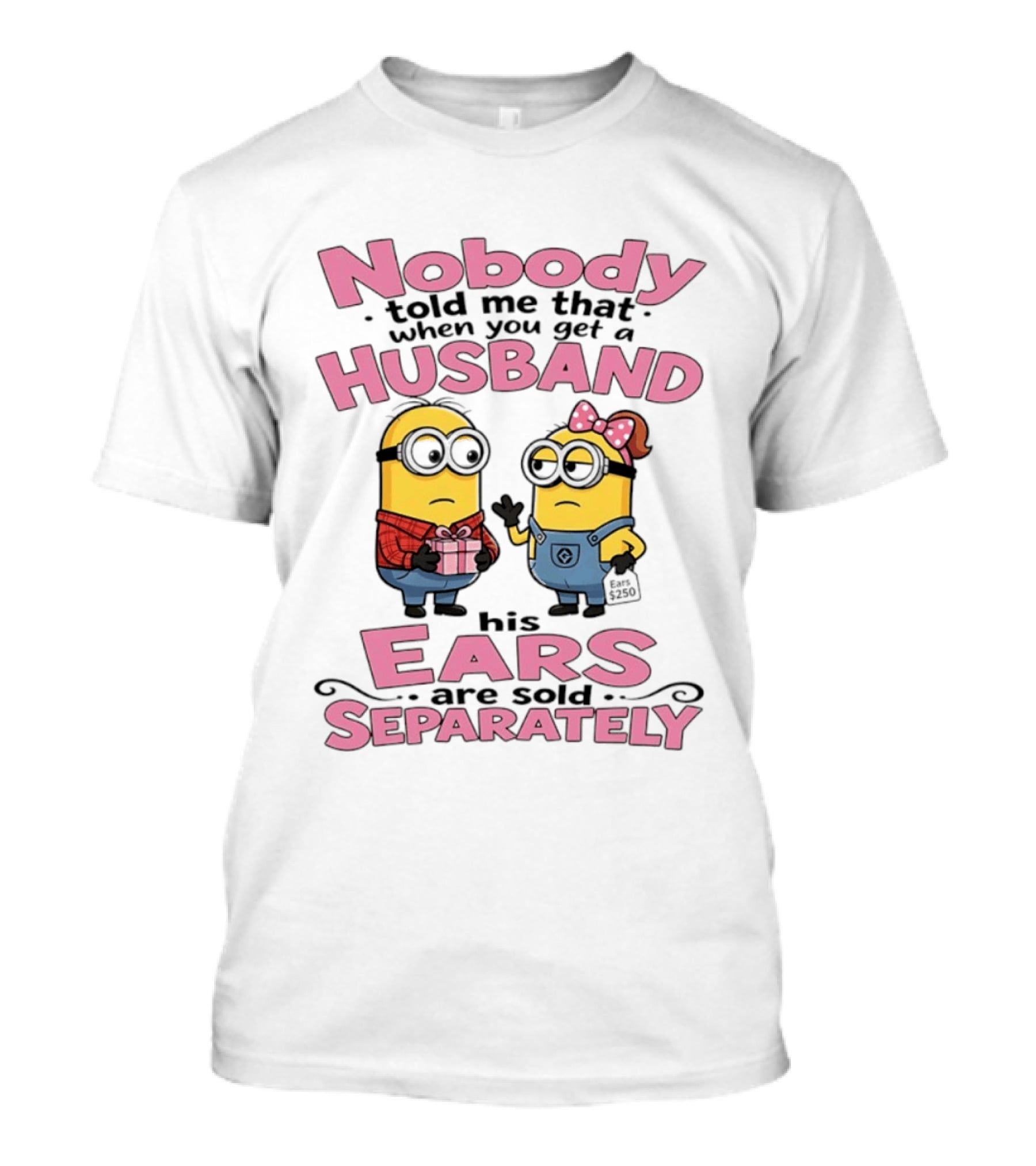 Minions Nobody Told Me That When You Get A Husband His Ears Are Sold Separately T-Shirt