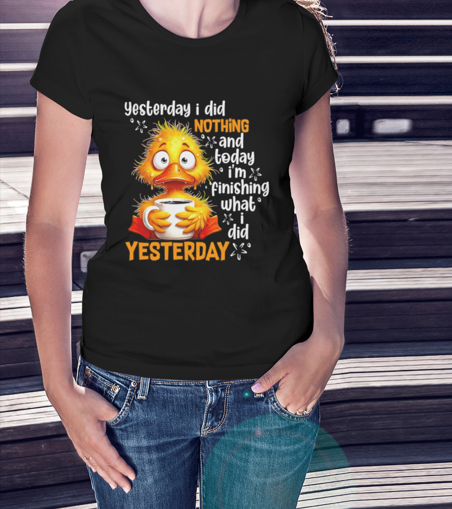 Yesterday I Did Nothing And Today I'm Finishing What I Did Yesterday Duck Coffee T-Shirt
