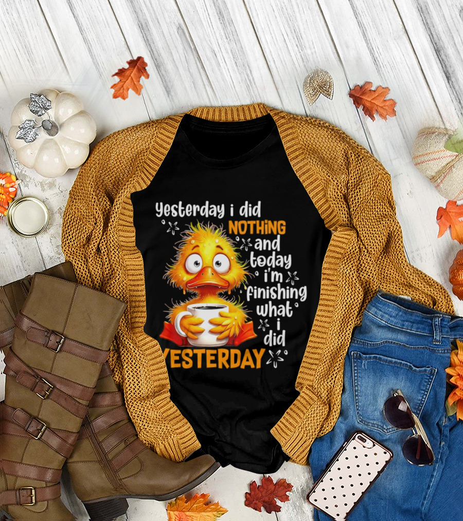 Yesterday I Did Nothing And Today I'm Finishing What I Did Yesterday Duck Coffee T-Shirt