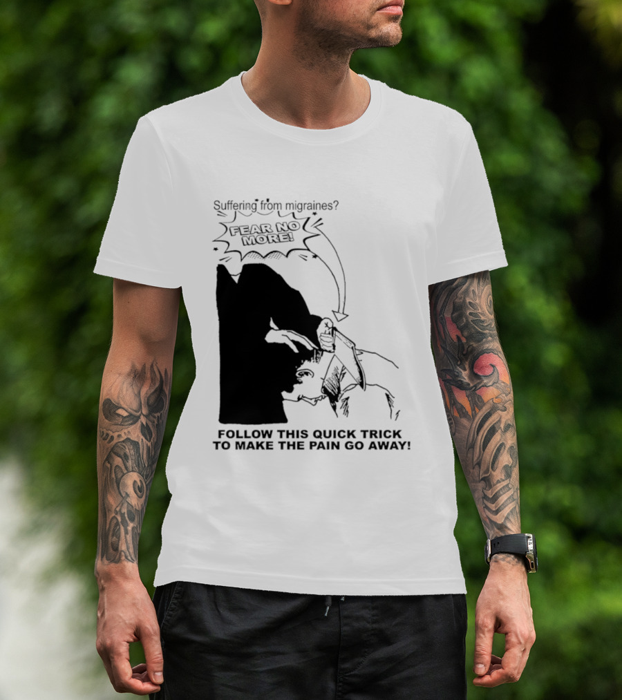 Suffering From Migraines Follow This Quick Trick To Make The Pain Go Away Fear No More T-Shirt